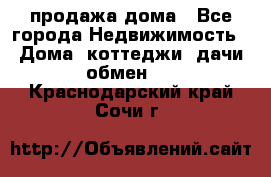 продажа дома - Все города Недвижимость » Дома, коттеджи, дачи обмен   . Краснодарский край,Сочи г.